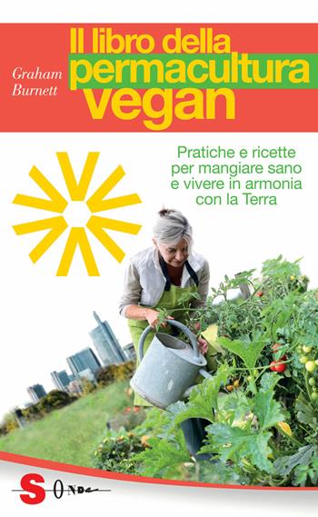 Il libro della permacultura vegan. Pratiche e ricette per mangiare sano e vivere in armonia con la Terra - Graham Burnett - Libro Sonda 2015, Guide | Libraccio.it