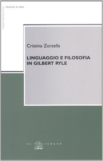 Linguaggio e filosofia in Gilbert Ryle - Cristina Zorzella - Libro Il Poligrafo 2008, Meaning & mind. Studi di filosofia anal. | Libraccio.it