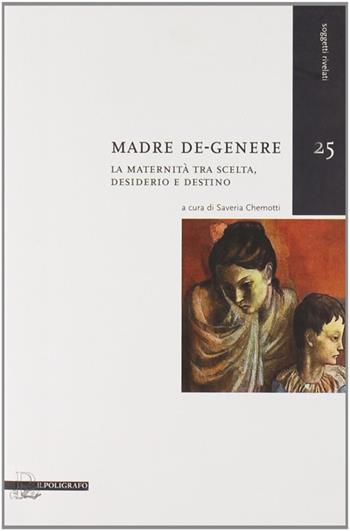 Madre de-genere. La maternità tra scelta, desiderio e destino  - Libro Il Poligrafo 2009, Soggetti rivelati | Libraccio.it