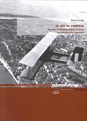 Le ali di Venezia. Nascita e sviluppo dell'aviazione nel Novecento lagunare
