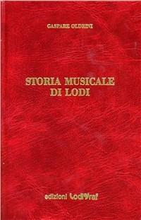 Storia musicale di Lodi - Gaspare Oldrini - Libro Il Pomerio 1990, Storia locale | Libraccio.it
