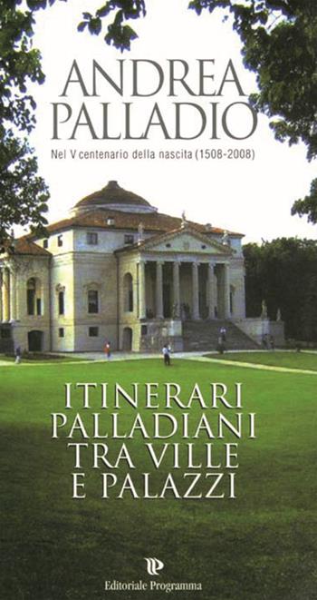 Andrea Palladio nel 5° centenario della sua nascita (1508). Itinerari palladiani tra ville e palazzi - Cesare Gerolimetto - Libro Editoriale Programma 2010 | Libraccio.it