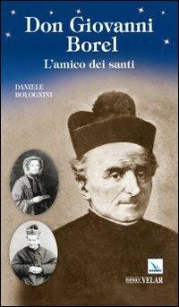 Don Giovanni Borel. L'amico dei santi - Daniele Bolognini - Libro Velar 2013, Blu. Messaggeri d'amore | Libraccio.it