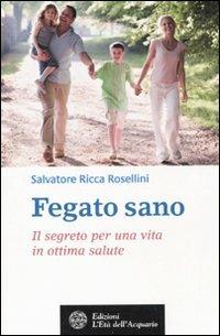 Fegato sano. Il segreto per una vita in ottima salute - Salvatore Ricca Rosellini - Libro L'Età dell'Acquario 2010, Salute&benessere | Libraccio.it