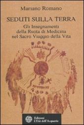 Seduti sulla terra. Gli insegnamenti della Ruota di Medicina nel sacro viaggio della vita