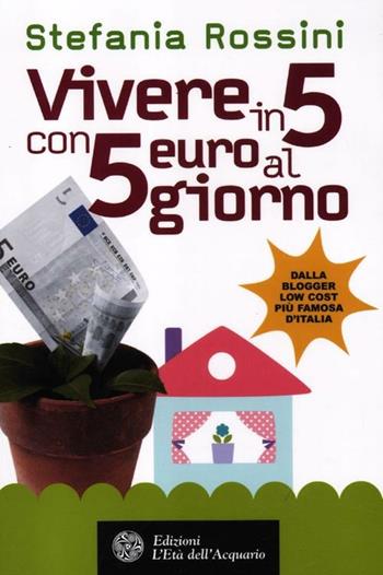 Vivere in 5 con 5 euro al giorno - Stefania Rossini - Libro L'Età dell'Acquario 2012, Altrimondi | Libraccio.it