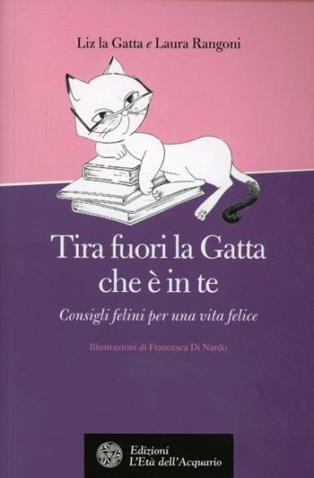Tira fuori la gatta che è in te. Manuale di vita per donne feline (e per capirle) - Laura Rangoni - Libro L'Età dell'Acquario 2012, Altrimondi | Libraccio.it