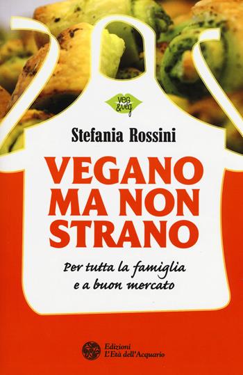 Vegano ma non strano. Per tutta la famiglia e a buon mercato - Stefania Rossini - Libro L'Età dell'Acquario 2015, Veg&Veg | Libraccio.it