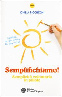 Semplifichiamo! Semplicità volontaria in pillole - Cinzia Picchioni - Libro L'Età dell'Acquario 2015, Altrimondi | Libraccio.it