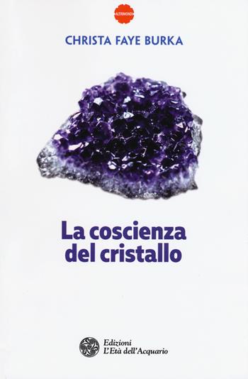 La coscienza del cristallo - Christa Faye Burka - Libro L'Età dell'Acquario 2017, Altrimondi | Libraccio.it