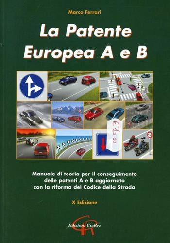 La patente europea A e B. Manuale di teoria per il conseguimento delle patenti A e B aggiornato con la riforma del codice della strada - Marco Ferrari - Libro CieRre 2010 | Libraccio.it