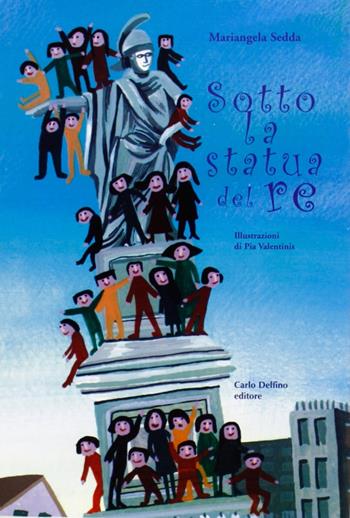 Sotto la statua del re - Mariangela Sedda, Pia Valentinis - Libro Carlo Delfino Editore 2005, Narrativa | Libraccio.it