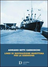 Linee di navigazione marittima per la Sardegna - Adriano Betti Carboncini - Libro Carlo Delfino Editore 2011 | Libraccio.it