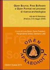 Open source, free software e open format nei processi di ricerca archeologica. Atti del 3° workshop (Padova, 8-9 maggio 2008)