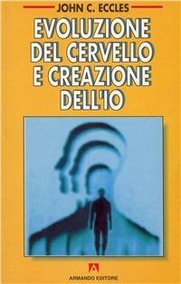 Evoluzione del cervello e creazione dell'io - John C. Eccles - Libro Armando Editore 1995, Filosofia e problemi d'oggi | Libraccio.it