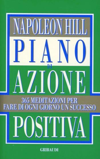 Piano di azione positiva. 365 meditazioni per fare di ogni giorno un successo - Napoleon Hill - Libro Gribaudi 1996, Motivazionale, self-help | Libraccio.it