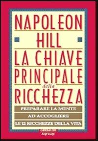 La chiave principale della ricchezza. Preparare la mente ad accogliere le 12 ricchezze della vita - Napoleon Hill - Libro Gribaudi 2004 | Libraccio.it