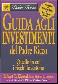 Guida agli investimenti. Quello in cui i ricchi investono - Robert T. Kiyosaki, Sharon L. Lechter - Libro Gribaudi 2006 | Libraccio.it