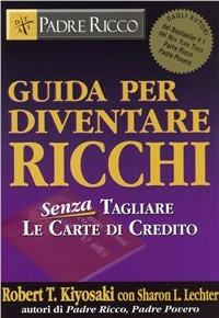 Guida per diventare ricchi. Senza tagliare le carte di credito - Robert T. Kiyosaki - Libro Gribaudi 2009 | Libraccio.it