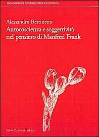 Autocoscienza e soggettività nel pensiero di Manfred Frank - Alessandro Bertinetto - Libro Zamorani 1998, Quaderni di ermeneutica filosofica | Libraccio.it