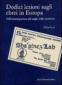 Dodici lezioni sugli ebrei in Europa. Dall'emancipazione alle soglie dello sterminio - Fabio Levi - Libro Zamorani 2003, Storia | Libraccio.it