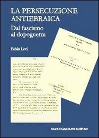 Le persecuzione antiebraica. Dal fascismo al dopoguerra - Fabio Levi - Libro Zamorani 2009, Storia contemporanea | Libraccio.it