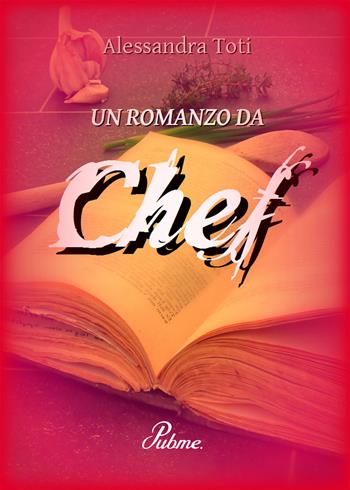 Un romanzo da chef - Alessandra Toti - Libro PubMe 2017 | Libraccio.it