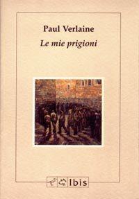 Le mie prigioni-Mes prisons - Paul Verlaine - Libro Ibis 1995, Minimalia | Libraccio.it