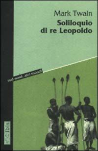 Soliloquio di re Leopoldo - Mark Twain - Libro Ibis 2001, Sud-nord: altri mondi | Libraccio.it
