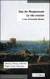 La Vita errante - Guy de Maupassant - Libro Ibis 2002, Minimalia | Libraccio.it
