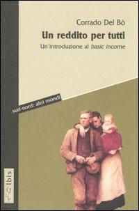 Un reddito per tutti. Un'introduzione al basic income - Corrado Del Bò - Libro Ibis 2004, Sud-nord: altri mondi | Libraccio.it