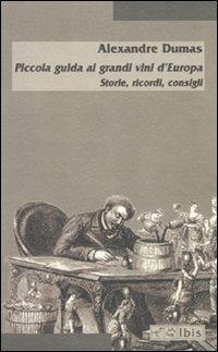 Piccola guida ai grandi vini d'Europa. Storie, ricordi, consigli - Alexandre Dumas - Libro Ibis 2010, Minimalia | Libraccio.it