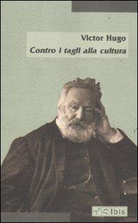 Contro i tagli alla cultura - Victor Hugo - Libro Ibis 2011, Minimalia | Libraccio.it