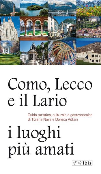 Como, Lecco e il Lario: i luoghi più amati. Guida turistica, culturale e gastronomica - Tiziana Nava, Donata Vittani - Libro Ibis 2015, Guide | Libraccio.it