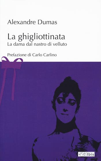 La ghigliottinata. La dama dal nastro di velluto - Alexandre Dumas - Libro Ibis 2021, L'ippogrifo | Libraccio.it
