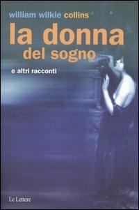 La donna del sogno e altri racconti - Wilkie Collins - Libro Le Lettere 2005, Pannarrativa | Libraccio.it