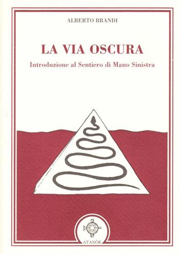 La via oscura - Alberto Brandi - Libro Atanòr 2008, Archidoxis. Magia, miti e culti | Libraccio.it