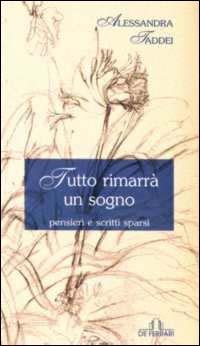 Tutto rimarrà un sogno. Pensieri e scritti sparsi - Alessandra Taddei - Libro De Ferrari 2003, L'ancora | Libraccio.it