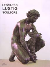 Leonardo Lusting scultore. Ediz. illustrata
