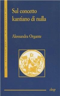 Sul concetto kantiano di nulla - Alessandra Organte - Libro CLEUP 2003, La filosofia e il suo passato | Libraccio.it