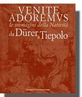 Venite adoremus. Le immagini della natività da Dürer a Tiepolo. Catalogo della mostra (11 dicembre 2004-9 gennaio 2005)