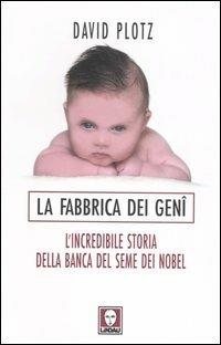 La fabbrica dei geni. L'incredibile storia della banca del seme dei Nobel - David Plotz - Libro Lindau 2006, I Draghi | Libraccio.it