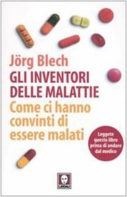 Gli inventori delle malattie. Come ci hanno convinti di essere malati - Jörg Blech - Libro Lindau 2006, I Draghi | Libraccio.it