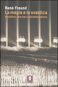La magia e la svastica. Occultismo, New Age e nazionalsocialismo - René Freund - Libro Lindau 2006, I leoni | Libraccio.it