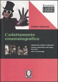 L'adattamento cinematografico. Ediz. illustrata - Frédéric Sabouraud - Libro Lindau 2007, Strumenti. Cahiers du cinéma | Libraccio.it