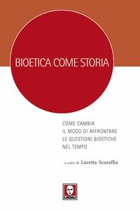 Bioetica come storia. Come cambia il modo di affrontare le questioni bioetiche nel tempo  - Libro Lindau 2011, I leoni | Libraccio.it