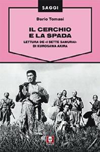 Il cerchio e la spada. Lettura de «I sette samurai» di Kurosawa Akira. Ediz. illustrata - Dario Tomasi - Libro Lindau 2008, Saggi | Libraccio.it