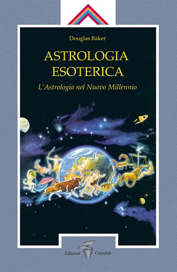 Astrologia esoterica. L'astrologia del nuovo millennio - Douglas Baker - Libro Crisalide 2013, Opere di Baker Douglas | Libraccio.it