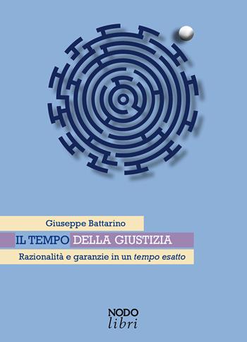 Il tempo della giustizia. Razionalità e garanzie in un tempo esatto - Giuseppe Battarino - Libro Nodolibri 2024 | Libraccio.it