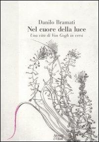 Nel cuore della luce. Una vita di Van Gogh in versi - Danilo Bramati - Libro Moretti & Vitali 2005, Fabula | Libraccio.it